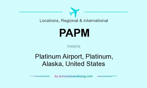 What does PAPM mean? It stands for Platinum Airport, Platinum, Alaska, United States