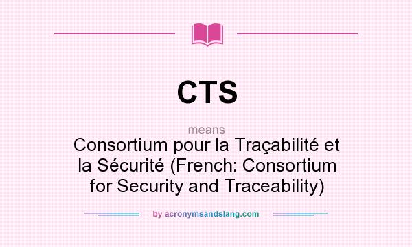 What does CTS mean? It stands for Consortium pour la Traçabilité et la Sécurité (French: Consortium for Security and Traceability)