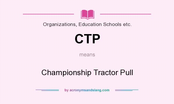 What does CTP mean? It stands for Championship Tractor Pull