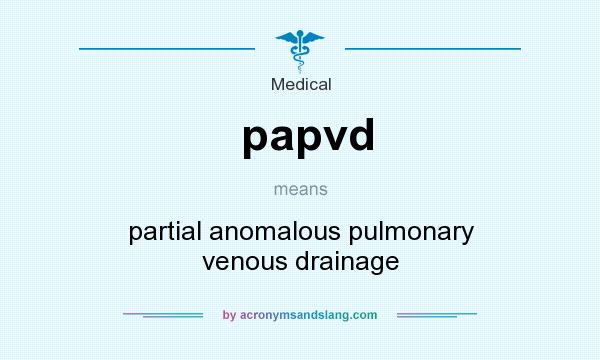 What does papvd mean? It stands for partial anomalous pulmonary venous drainage