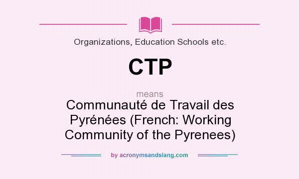 What does CTP mean? It stands for Communauté de Travail des Pyrénées (French: Working Community of the Pyrenees)
