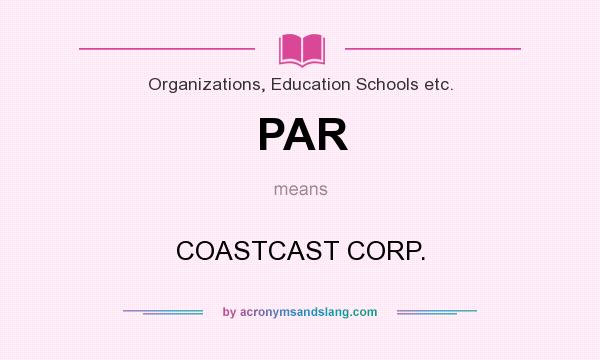 What does PAR mean? It stands for COASTCAST CORP.
