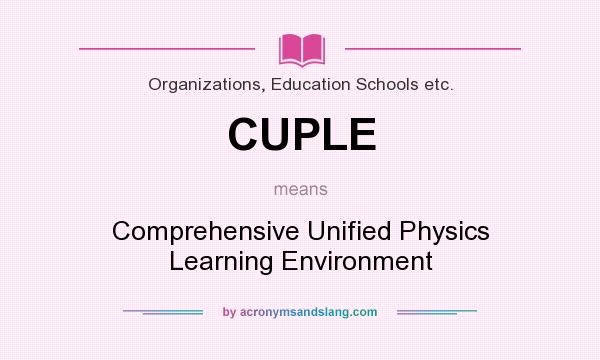 What does CUPLE mean? It stands for Comprehensive Unified Physics Learning Environment
