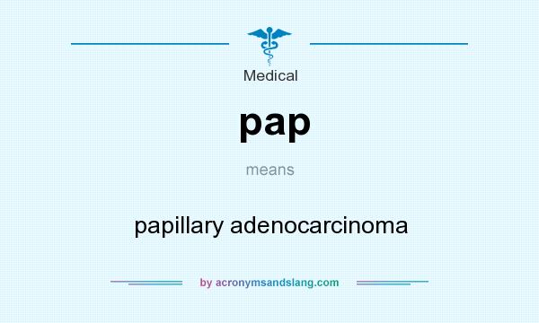 What does pap mean? It stands for papillary adenocarcinoma