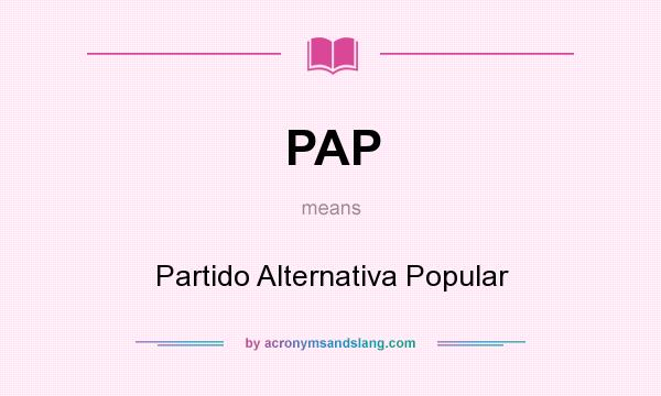 What does PAP mean? It stands for Partido Alternativa Popular