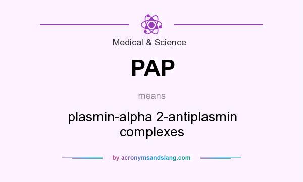 What does PAP mean? It stands for plasmin-alpha 2-antiplasmin complexes