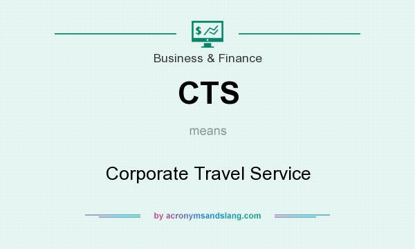 What does CTS mean? It stands for Corporate Travel Service
