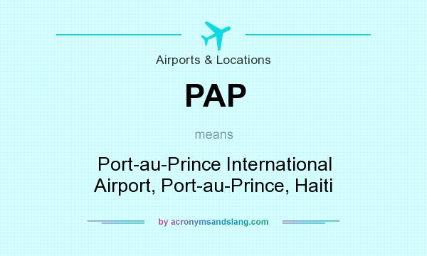 What does PAP mean? It stands for Port-au-Prince International Airport, Port-au-Prince, Haiti