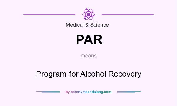 What does PAR mean? It stands for Program for Alcohol Recovery