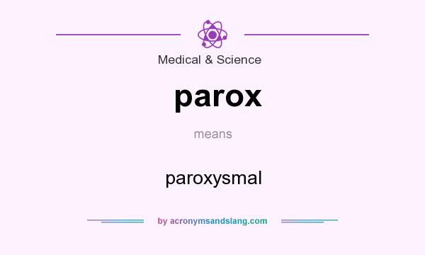 What does parox mean? It stands for paroxysmal