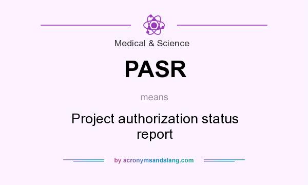 What does PASR mean? It stands for Project authorization status report