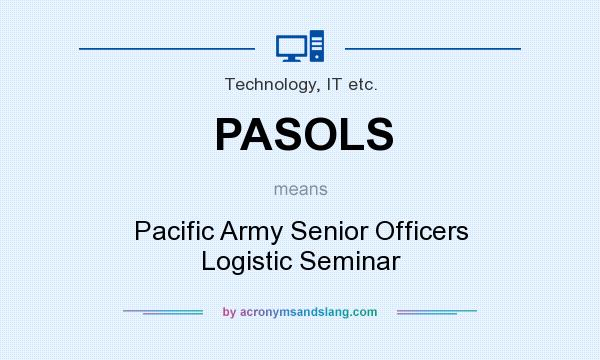 What does PASOLS mean? It stands for Pacific Army Senior Officers Logistic Seminar