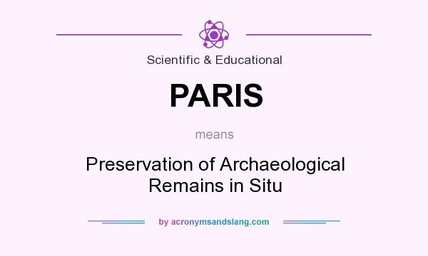 What does PARIS mean? It stands for Preservation of Archaeological Remains in Situ