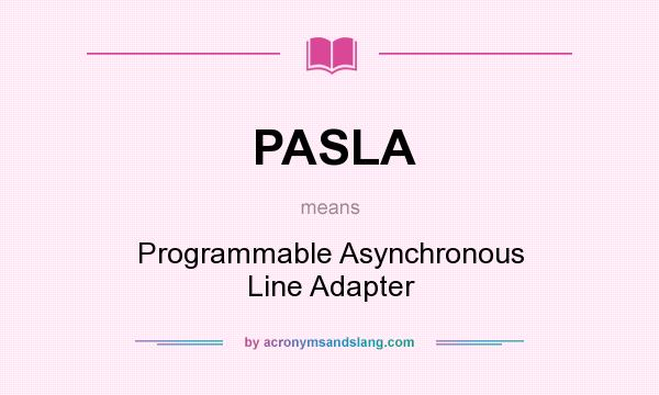 What does PASLA mean? It stands for Programmable Asynchronous Line Adapter