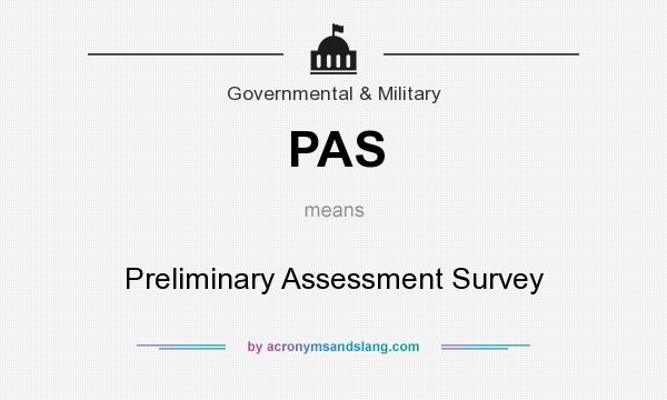 What does PAS mean? It stands for Preliminary Assessment Survey