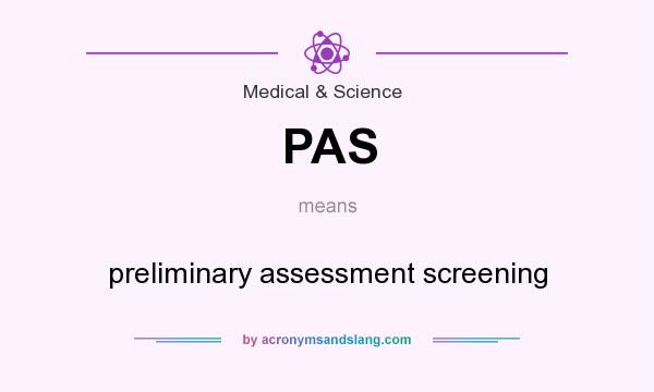 What does PAS mean? It stands for preliminary assessment screening