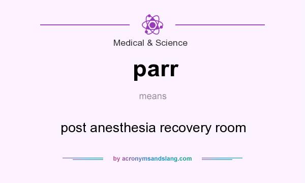 What does parr mean? It stands for post anesthesia recovery room