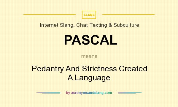 What does PASCAL mean? It stands for Pedantry And Strictness Created A Language