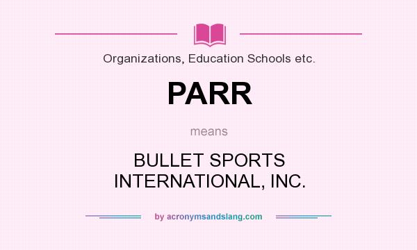 What does PARR mean? It stands for BULLET SPORTS INTERNATIONAL, INC.