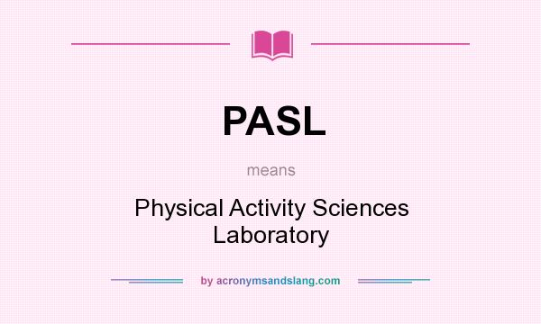 What does PASL mean? It stands for Physical Activity Sciences Laboratory