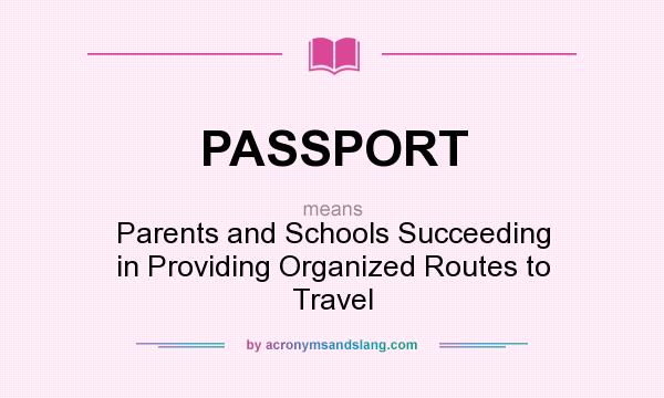 What does PASSPORT mean? It stands for Parents and Schools Succeeding in Providing Organized Routes to Travel