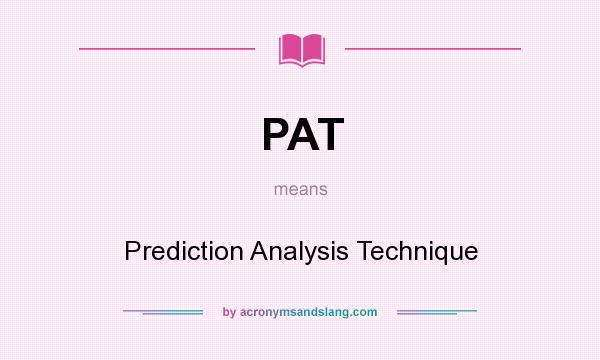 What does PAT mean? It stands for Prediction Analysis Technique