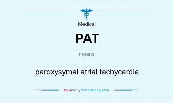 What does PAT mean? It stands for paroxysymal atrial tachycardia