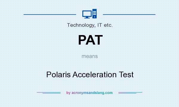 What does PAT mean? It stands for Polaris Acceleration Test