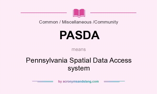 What does PASDA mean? It stands for Pennsylvania Spatial Data Access system