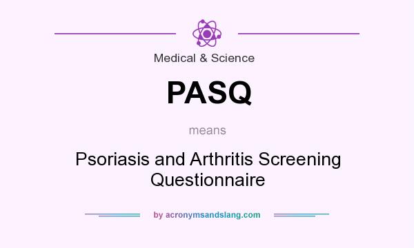 What does PASQ mean? It stands for Psoriasis and Arthritis Screening Questionnaire