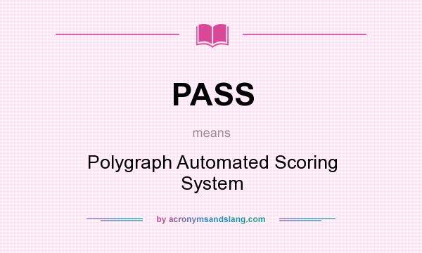 What does PASS mean? It stands for Polygraph Automated Scoring System