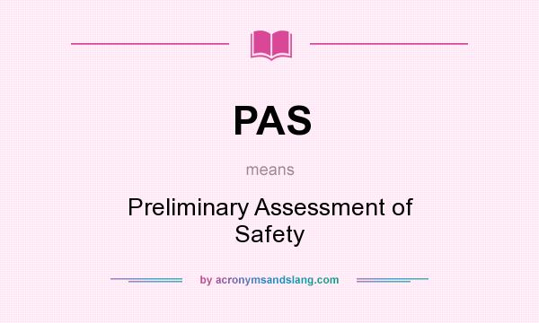 What does PAS mean? It stands for Preliminary Assessment of Safety