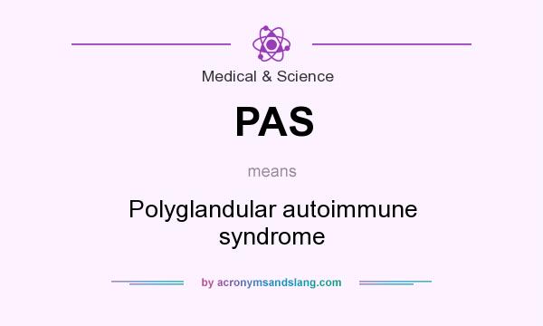 What does PAS mean? It stands for Polyglandular autoimmune syndrome