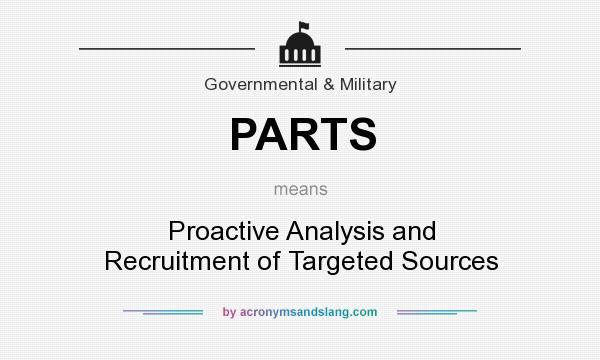 What does PARTS mean? It stands for Proactive Analysis and Recruitment of Targeted Sources