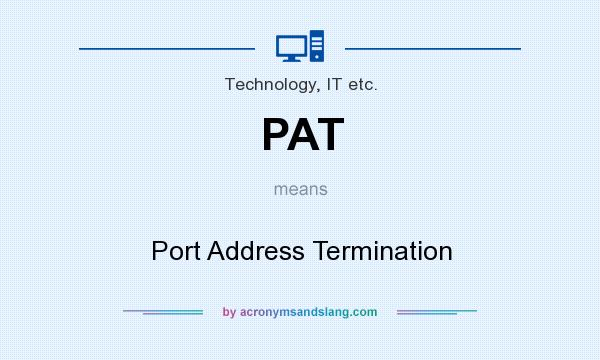 What does PAT mean? It stands for Port Address Termination