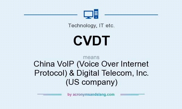 What does CVDT mean? It stands for China VoIP (Voice Over Internet Protocol) & Digital Telecom, Inc. (US company)