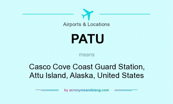 What does PATU mean? It stands for Casco Cove Coast Guard Station, Attu Island, Alaska, United States