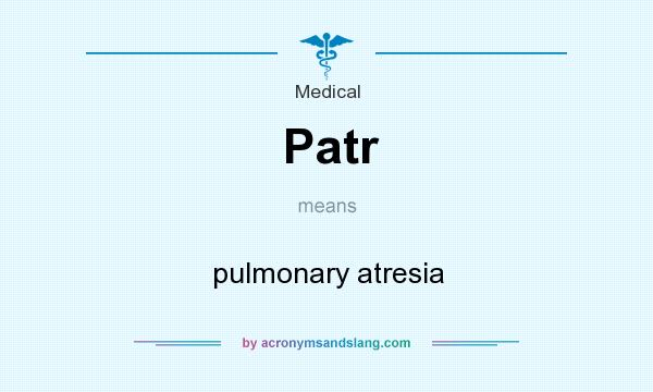 What does Patr mean? It stands for pulmonary atresia