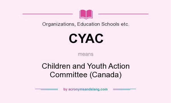 What does CYAC mean? It stands for Children and Youth Action Committee (Canada)