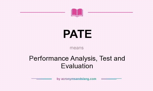 What does PATE mean? It stands for Performance Analysis, Test and Evaluation