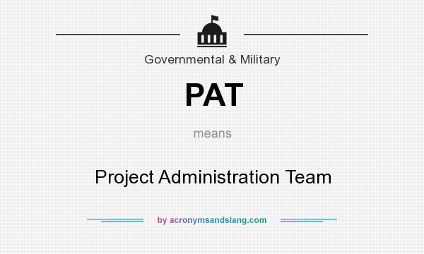 What does PAT mean? It stands for Project Administration Team