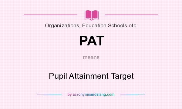 What does PAT mean? It stands for Pupil Attainment Target