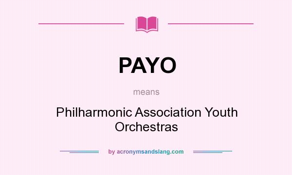 What does PAYO mean? It stands for Philharmonic Association Youth Orchestras