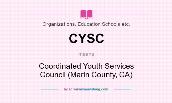 What does CYSC mean? It stands for Coordinated Youth Services Council (Marin County, CA)