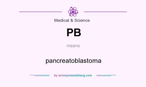 What does PB mean? It stands for pancreatoblastoma
