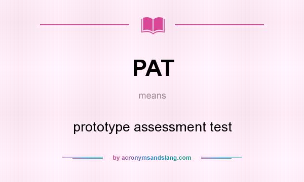 What does PAT mean? It stands for prototype assessment test