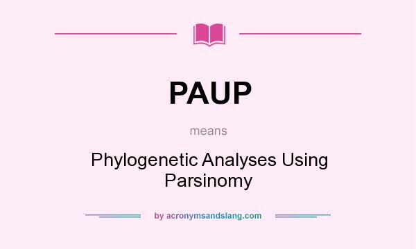 What does PAUP mean? It stands for Phylogenetic Analyses Using Parsinomy