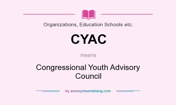 What does CYAC mean? It stands for Congressional Youth Advisory Council