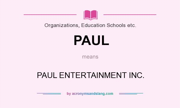 What does PAUL mean? It stands for PAUL ENTERTAINMENT INC.