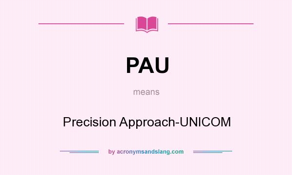 What does PAU mean? It stands for Precision Approach-UNICOM